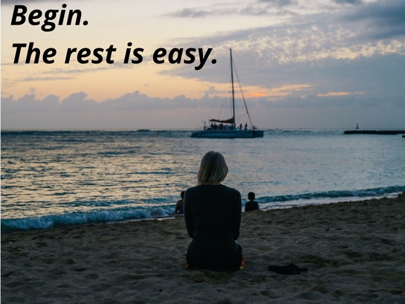 Begin. The rest is easy.